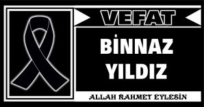 BİNNAZ YILDIZ VEFAT ETTİ