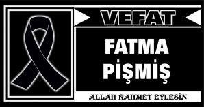 FATMA PİŞMİŞ VEFAT ETTİ