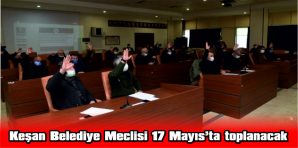 KEŞAN BELEDİYE MECLİSİ 17 MAYIS’TA TOPLANACAK