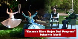 “KEŞAN’DA İFTARA DOĞRU ÖZEL PROGRAMI” BEĞENİYLE İZLENDİ