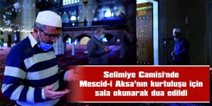 MESCİD-İ AKSA’NIN KURTULUŞU İÇİN SALA OKUNARAK DUA EDİLDİ