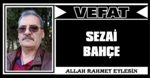 SEZAİ BAHÇE VEFAT ETTİ