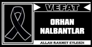 ORHAN NALBANTLAR VEFAT ETTİ