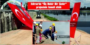 EDİRNE’DE “ÜÇ NEHİR BİR ŞEHİR” PROJESİNİN TEMELİ ATILDI