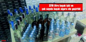 279 LİTRE KAÇAK İÇKİ VE ÇOK SAYIDA KAÇAK SİGARA ELE GEÇİRİLDİ