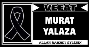 MURAT YALAZA VEFAT ETTİ