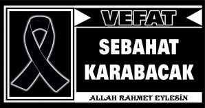 SEBAHAT KARABACAK VEFAT ETTİ