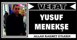 YUSUF MENEKŞE VEFAT ETTİ