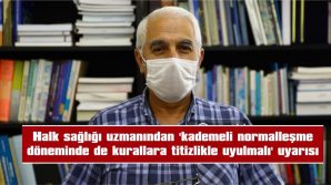 HALK SAĞLIĞI UZMANINDAN ‘KADEMELİ NORMALLEŞME DÖNEMİNDE DE KURALLARA TİTİZLİKLE UYULMALI’ UYARISI