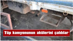 TÜP KAMYONUNUN AKÜLERİNİ ÇALDILAR