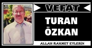 TURAN ÖZKAN VEFAT ETTİ