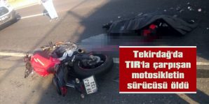 TEKİRDAĞ’DA TIR’LA ÇARPIŞAN MOTOSİKLETİN SÜRÜCÜSÜ ÖLDÜ