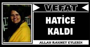 HATİCE KALDI VEFAT ETTİ