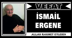 İSMAİL ERGENE VEFAT ETTİ