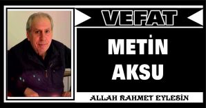 METİN AKSU VEFAT ETTİ