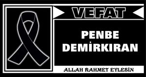 PENBE DEMİRKIRAN VEFAT ETTİ