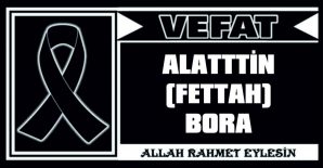 ALAETTİN (FETTAH) BORA VEFAT ETTİ