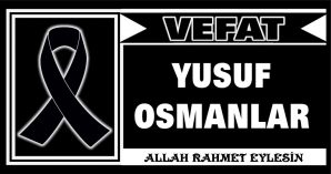 YUSUF OSMANLAR VEFAT ETTİ