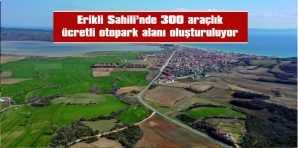 300 ARAÇLIK ÜCRETLİ OTOPARK ALANI OLUŞTURULUYOR