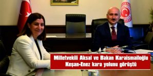 MİLLETVEKİLİ AKSAL VE BAKAN KARAİSMAİLOĞLU KEŞAN-ENEZ KARA YOLUNU GÖRÜŞTÜ