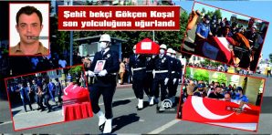 ŞEHİT BEKÇİ GÖKÇEN KOŞAL SON YOLCULUĞUNA UĞURLANDI