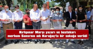 KIRKPINAR MARŞI YAZARI VE BESTEKARI MERHUM SANSI’NIN ADI KARAĞAÇ’TA BİR SOKAĞA VERİLDİ