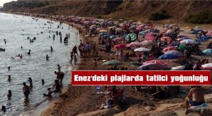 ENEZ’DEKİ PLAJLARDA TATİLCİ YOĞUNLUĞU