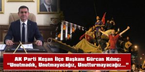 KILINÇ: “15 TEMMUZ’DAN SONRA MİLLETİMİZ VE DEMOKRASİMİZ ÇOK DAHA GÜÇLÜ, ÜLKEMİZ ÇOK DAHA İTİBARLIDIR”