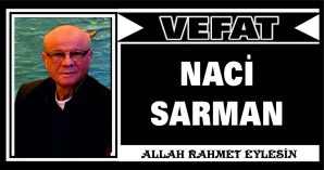 NACİ SARMAN VEFAT ETTİ