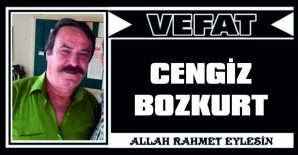 CENGİZ BOZKURT VEFAT ETTİ