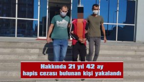 HAKKINDA 21 YIL 42 AY HAPİS CEZASI BULUNAN KİŞİ YAKALANDI