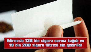 126 BİN SİGARA SARMA KAĞIDI VE 19 BİN 200 SİGARA FİLTRESİ ELE GEÇİRİLDİ