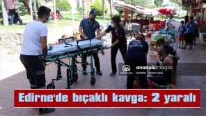 EDİRNE’DE BIÇAKLI KAVGA: 2 YARALI