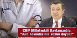 CHP MİLLETVEKİLİ GAYTANCIOĞLU: “AİLE HEKİMLERİNİN SESİNİ DUYUN!”