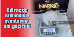 EDİRNE’DE OTOMOBİLDE UYUŞTURUCU ELE GEÇİRİLDİ