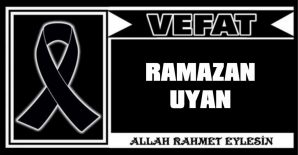 RAMAZAN UYAN VEFAT ETTİ