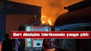 GERİ DÖNÜŞÜM FABRİKASINDA YANGIN ÇIKTI