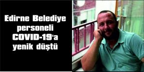 EDİRNE BELEDİYESİ TEMİZLİK İŞLERİ MÜDÜRLÜĞÜ PERSONELİ COVID-19’A YENİK DÜŞTÜ