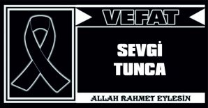 SEVGİ TUNCA VEFAT ETTİ