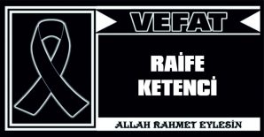 RAİFE KETENCİ VEFAT ETTİ