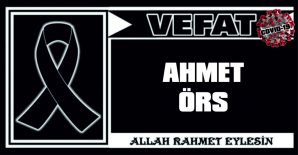 AHMET ÖRS VEFAT ETTİ