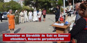 ‘GELENEKLER VE SÜREKLİLİK’ İLE ‘ESKİ VE SONSUZ’  ETKİNLİKLERİ, KEŞAN’DA GERÇEKLEŞTİRİLDİ