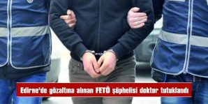 GÖZALTINA ALINAN FETÖ ŞÜPHELİSİ DOKTOR TUTUKLANDI