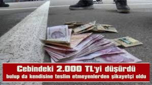 CEBİNDEKİ 2.000 TL’Yİ DÜŞÜRDÜ