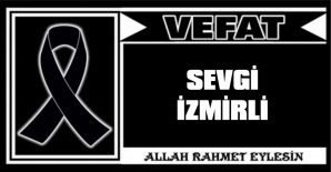 SEVGİ İZMİRLİ VEFAT ETTİ