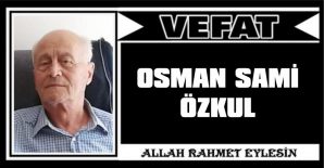 OSMAN SAMİ ÖZKUL VEFAT ETTİ