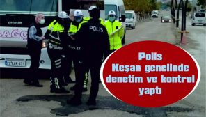 POLİS, KEŞAN GENELİNDE DENETİM VE KONTROL YAPTI