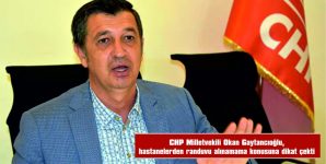 GAYTANCIOĞLU: “VATANDAŞLARIMIZ HASTANE RANDEVUSU ALAMIYOR”