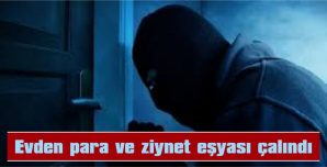 EVDEN, PARA VE ZİYNET EŞYASI ÇALINDI