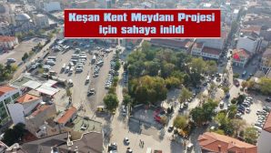 PROJE İHALESİNİ ALAN FİRMA KEŞAN’DA ÇALIŞMALARA BAŞLADI